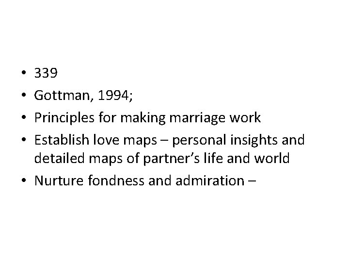 339 Gottman, 1994; Principles for making marriage work Establish love maps – personal insights