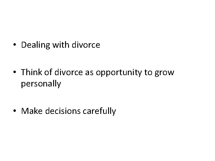  • Dealing with divorce • Think of divorce as opportunity to grow personally
