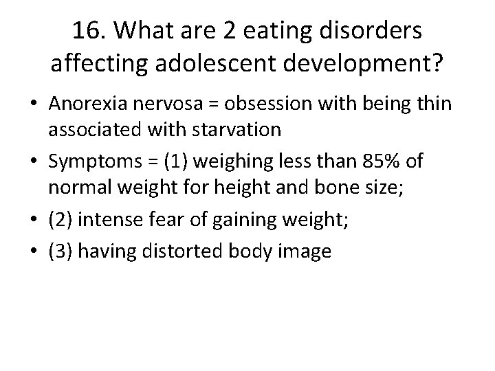 16. What are 2 eating disorders affecting adolescent development? • Anorexia nervosa = obsession