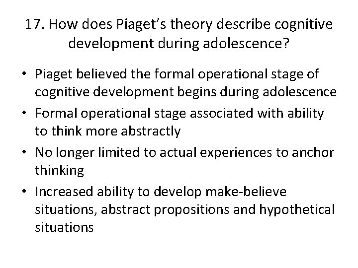 17. How does Piaget’s theory describe cognitive development during adolescence? • Piaget believed the