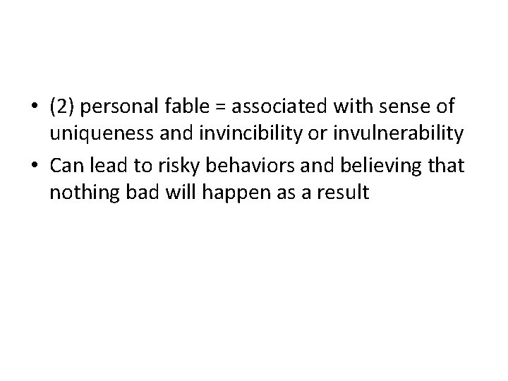 • (2) personal fable = associated with sense of uniqueness and invincibility or