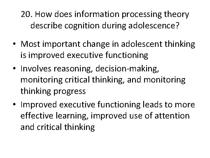 20. How does information processing theory describe cognition during adolescence? • Most important change