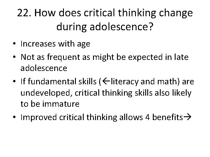 22. How does critical thinking change during adolescence? • Increases with age • Not