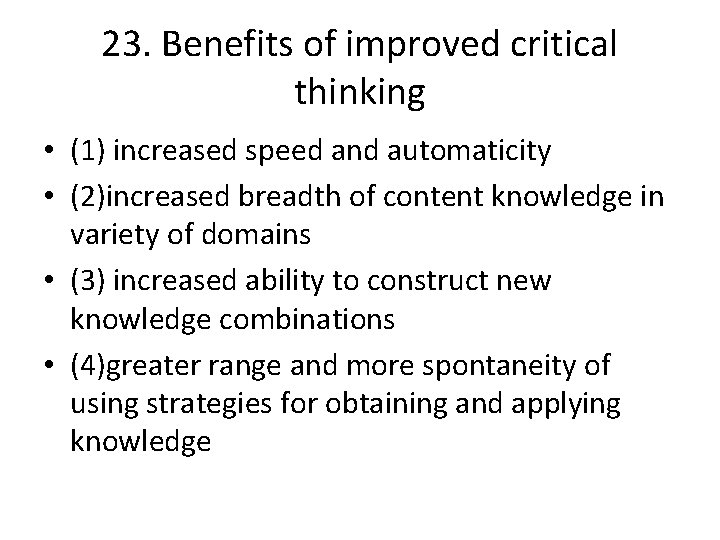 23. Benefits of improved critical thinking • (1) increased speed and automaticity • (2)increased