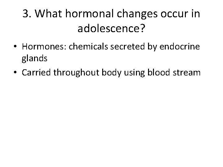 3. What hormonal changes occur in adolescence? • Hormones: chemicals secreted by endocrine glands