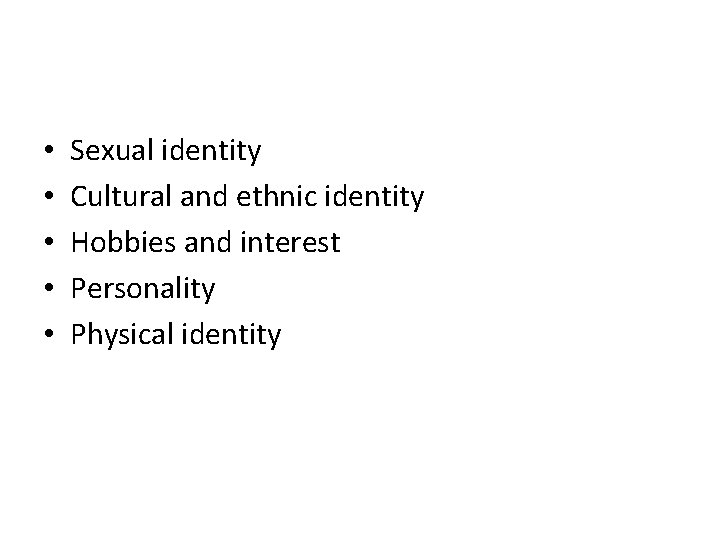  • • • Sexual identity Cultural and ethnic identity Hobbies and interest Personality