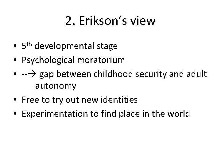 2. Erikson’s view • 5 th developmental stage • Psychological moratorium • -- gap