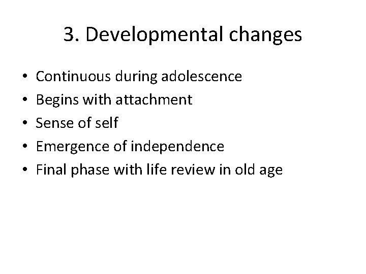 3. Developmental changes • • • Continuous during adolescence Begins with attachment Sense of