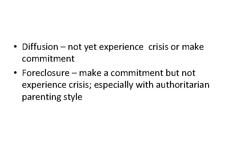  • Diffusion – not yet experience crisis or make commitment • Foreclosure –