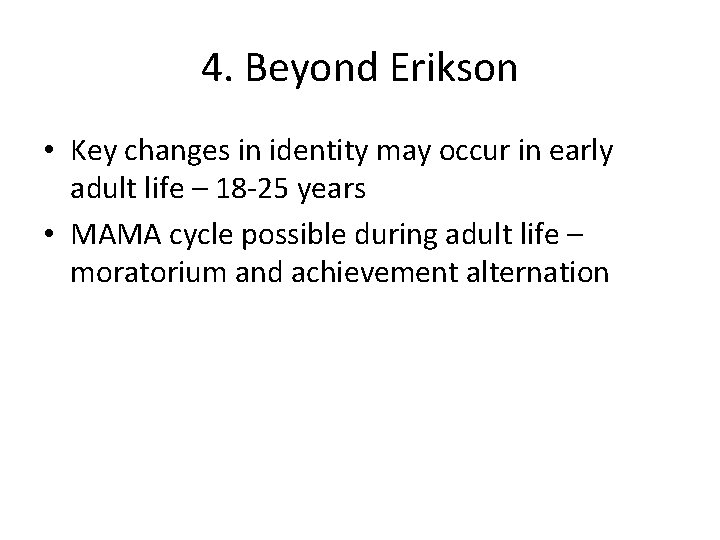 4. Beyond Erikson • Key changes in identity may occur in early adult life
