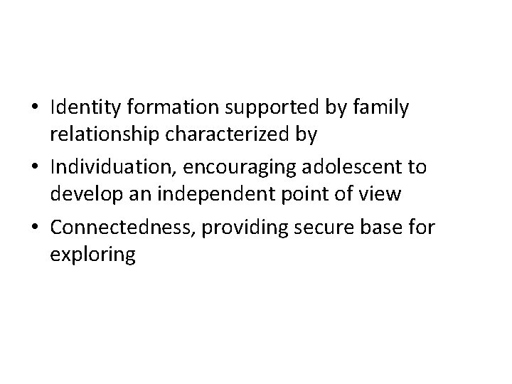 • Identity formation supported by family relationship characterized by • Individuation, encouraging adolescent