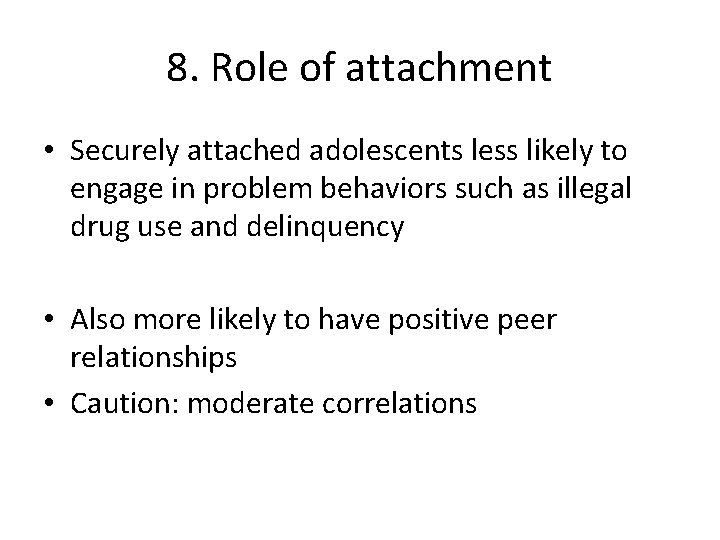 8. Role of attachment • Securely attached adolescents less likely to engage in problem