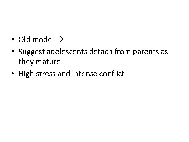  • Old model- • Suggest adolescents detach from parents as they mature •