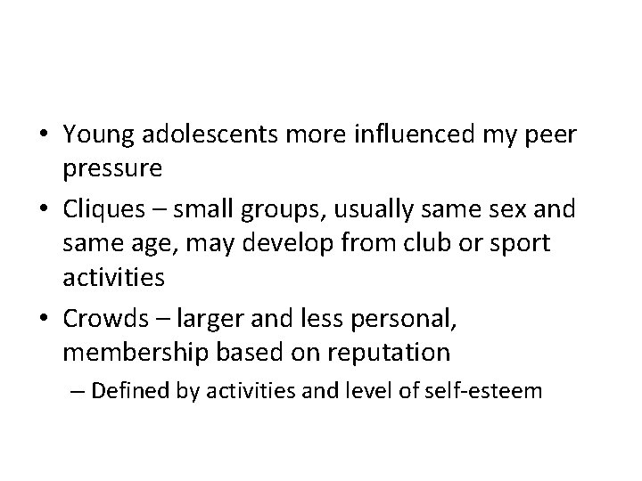  • Young adolescents more influenced my peer pressure • Cliques – small groups,