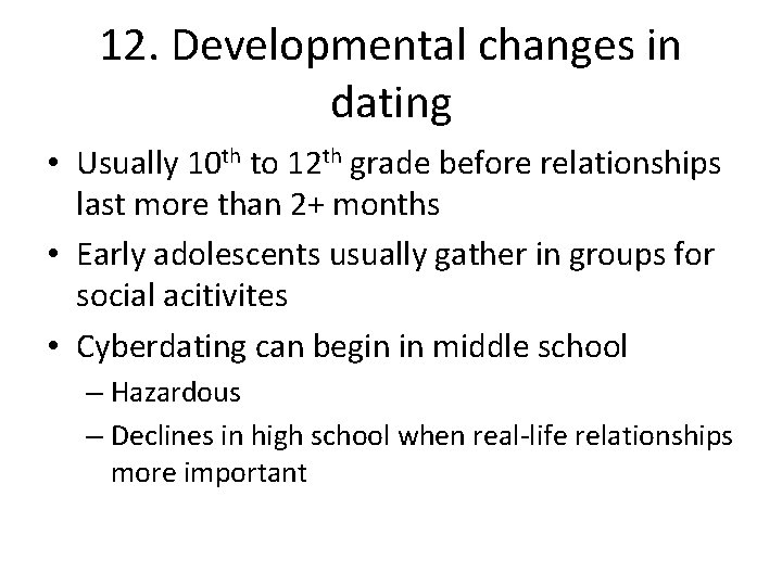 12. Developmental changes in dating • Usually 10 th to 12 th grade before