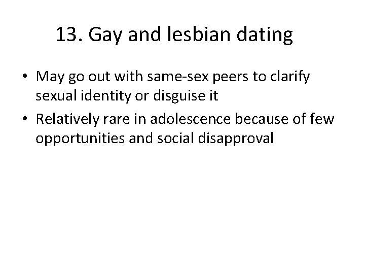 13. Gay and lesbian dating • May go out with same-sex peers to clarify