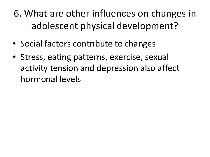 6. What are other influences on changes in adolescent physical development? • Social factors