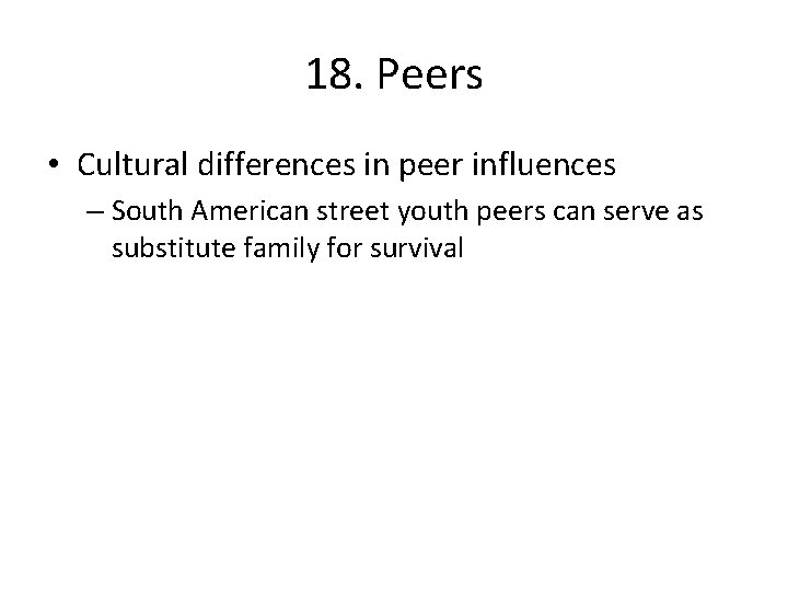 18. Peers • Cultural differences in peer influences – South American street youth peers