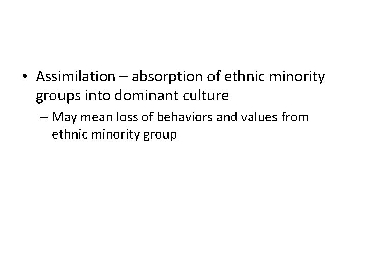  • Assimilation – absorption of ethnic minority groups into dominant culture – May