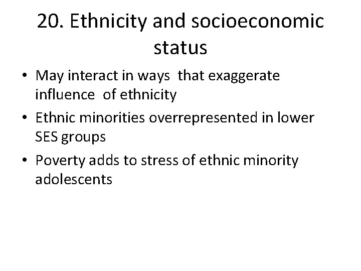 20. Ethnicity and socioeconomic status • May interact in ways that exaggerate influence of