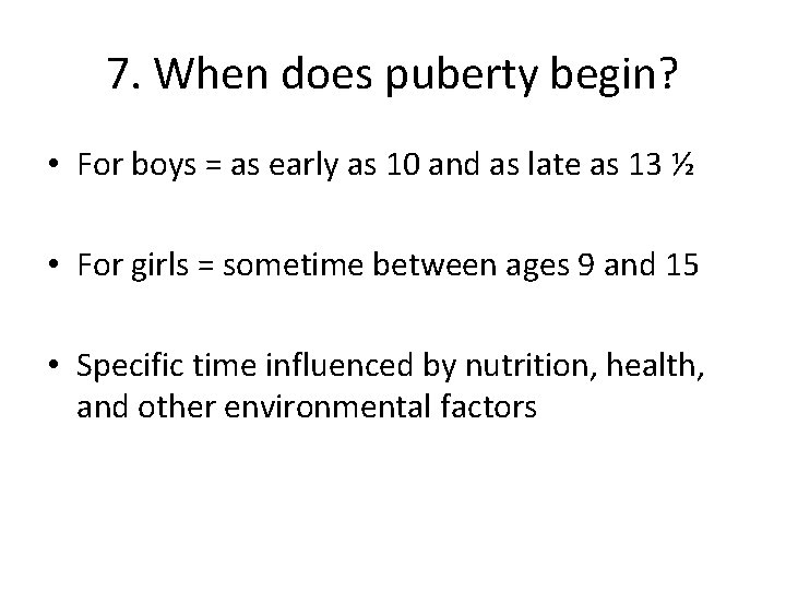 7. When does puberty begin? • For boys = as early as 10 and