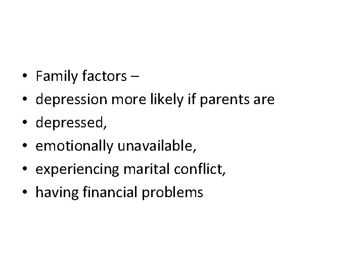  • • • Family factors – depression more likely if parents are depressed,