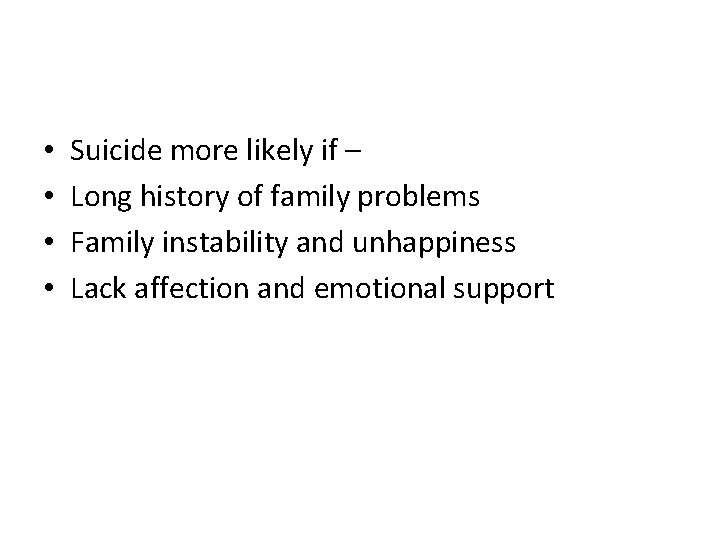  • • Suicide more likely if – Long history of family problems Family