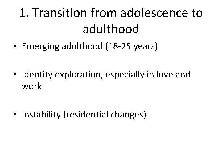 1. Transition from adolescence to adulthood • Emerging adulthood (18 -25 years) • Identity