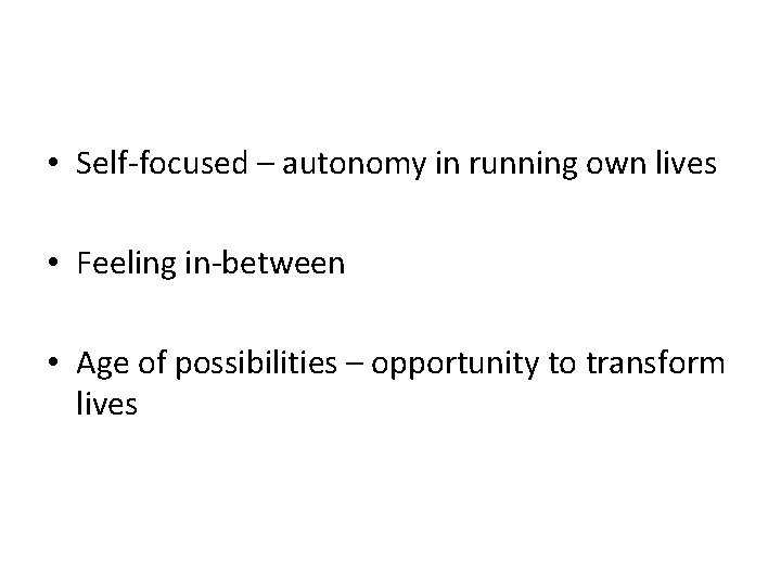  • Self-focused – autonomy in running own lives • Feeling in-between • Age