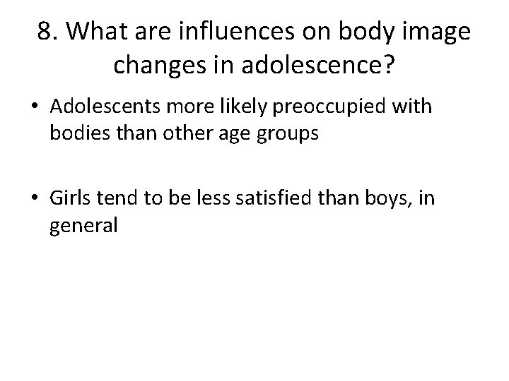 8. What are influences on body image changes in adolescence? • Adolescents more likely