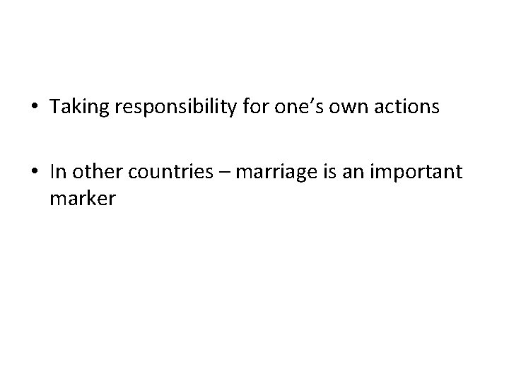  • Taking responsibility for one’s own actions • In other countries – marriage