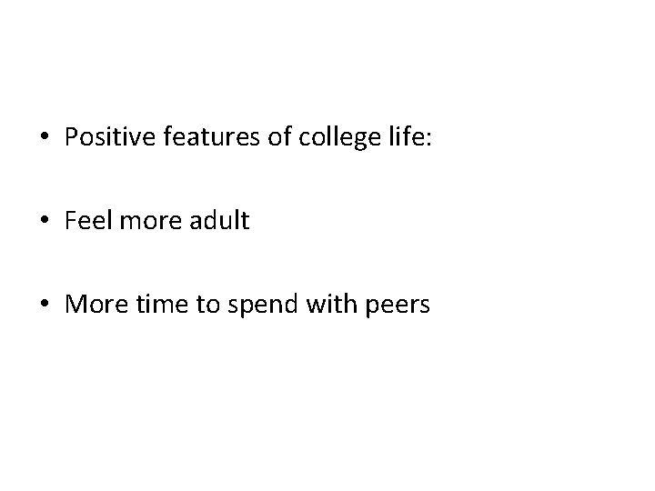  • Positive features of college life: • Feel more adult • More time