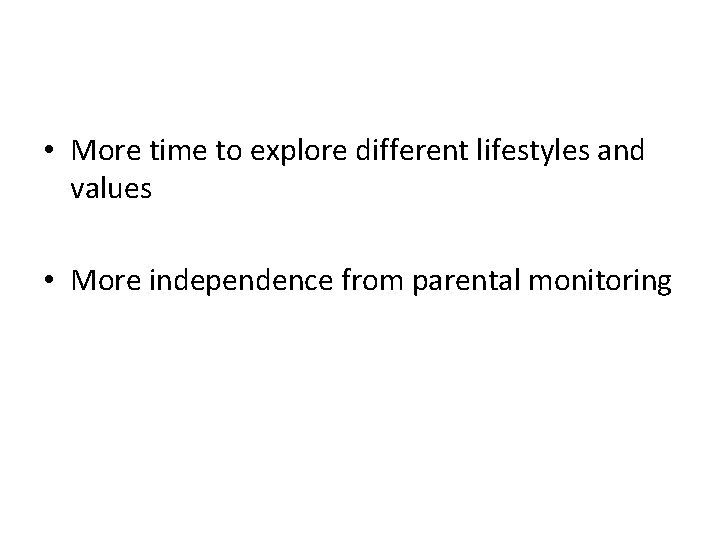  • More time to explore different lifestyles and values • More independence from