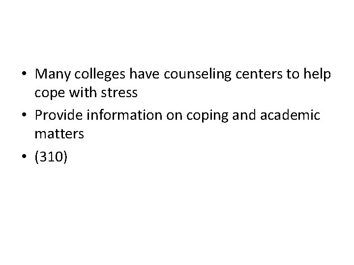  • Many colleges have counseling centers to help cope with stress • Provide