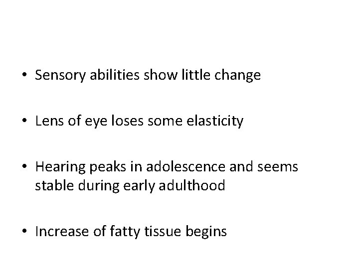  • Sensory abilities show little change • Lens of eye loses some elasticity