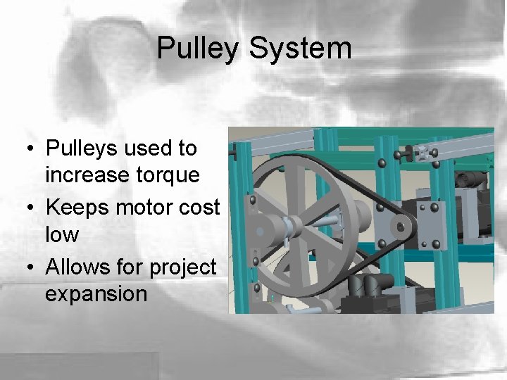 Pulley System • Pulleys used to increase torque • Keeps motor cost low •