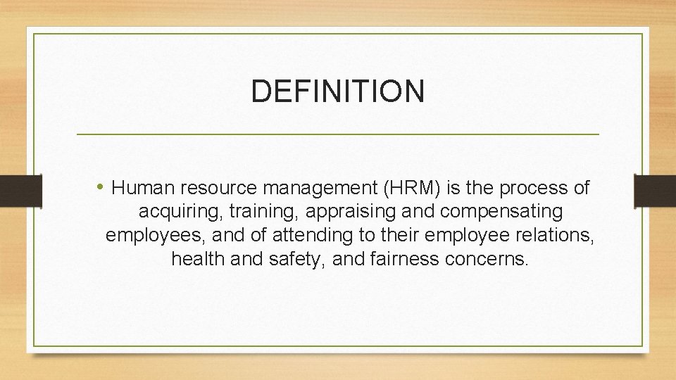 DEFINITION • Human resource management (HRM) is the process of acquiring, training, appraising and