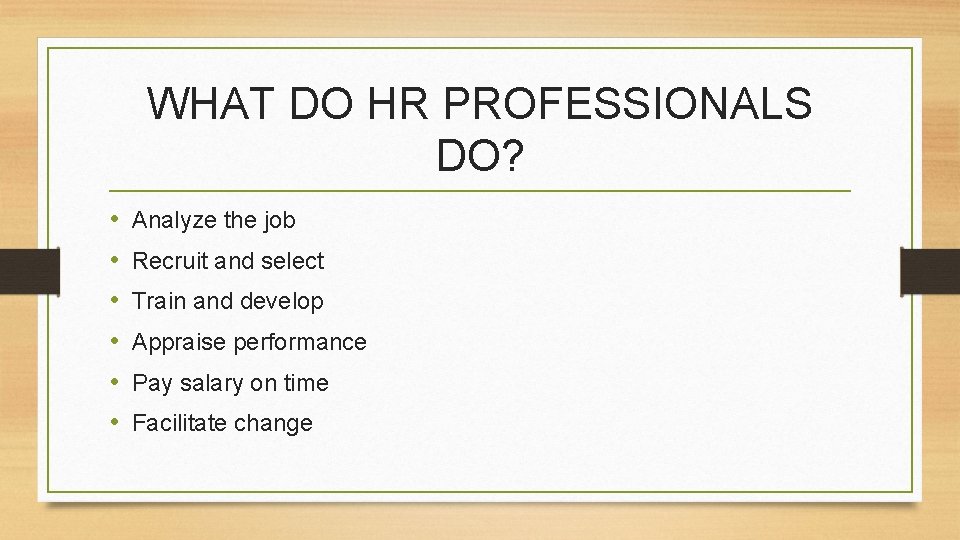 WHAT DO HR PROFESSIONALS DO? • • • Analyze the job Recruit and select