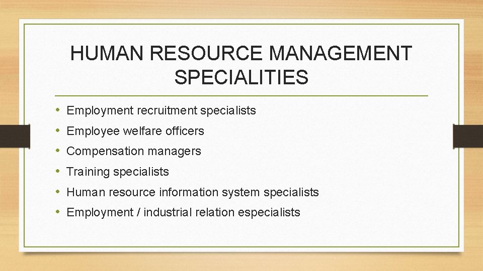 HUMAN RESOURCE MANAGEMENT SPECIALITIES • • • Employment recruitment specialists Employee welfare officers Compensation