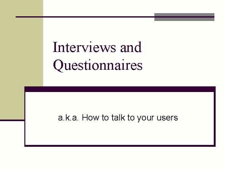 Interviews and Questionnaires a. k. a. How to talk to your users 