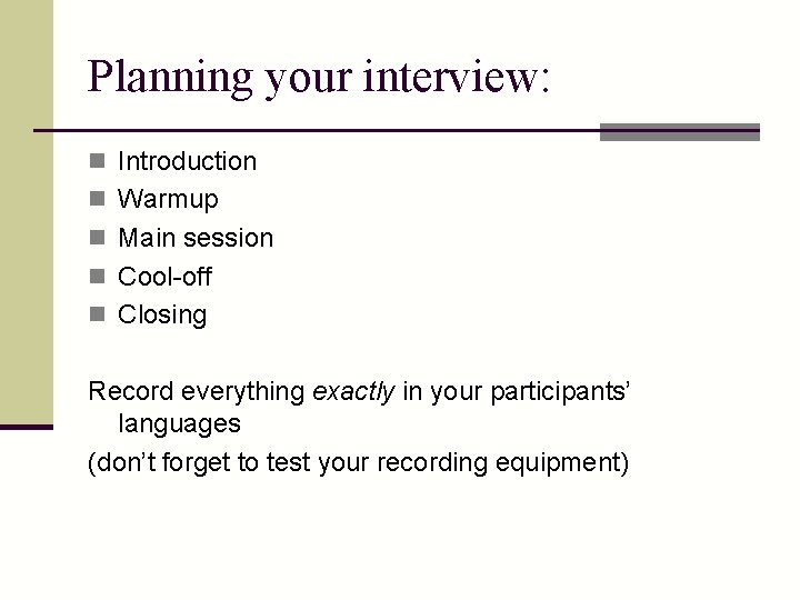 Planning your interview: n Introduction n Warmup n Main session n Cool-off n Closing