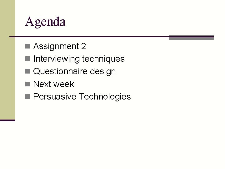 Agenda n Assignment 2 n Interviewing techniques n Questionnaire design n Next week n