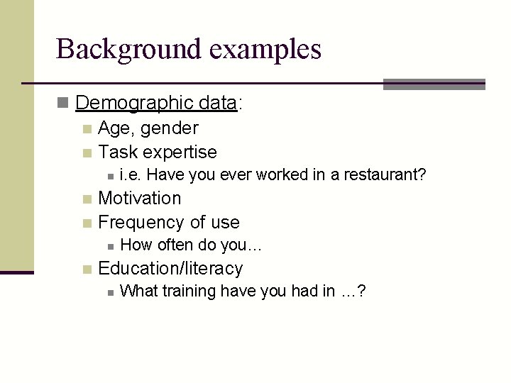 Background examples n Demographic data: n Age, gender n Task expertise n i. e.