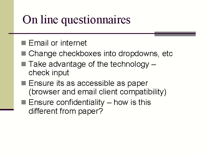 On line questionnaires n Email or internet n Change checkboxes into dropdowns, etc n