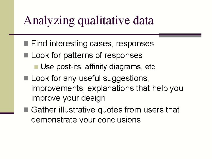 Analyzing qualitative data n Find interesting cases, responses n Look for patterns of responses