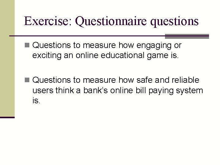 Exercise: Questionnaire questions n Questions to measure how engaging or exciting an online educational