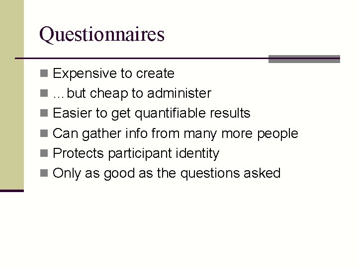 Questionnaires n Expensive to create n …but cheap to administer n Easier to get