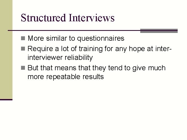 Structured Interviews n More similar to questionnaires n Require a lot of training for