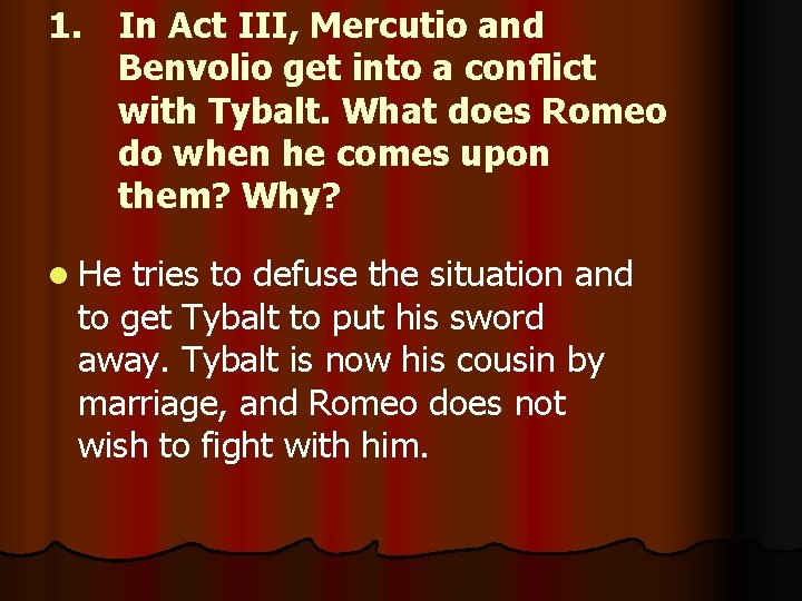1. In Act III, Mercutio and Benvolio get into a conflict with Tybalt. What