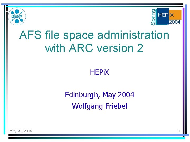 AFS file space administration with ARC version 2 HEPi. X Edinburgh, May 2004 Wolfgang AFS file space administration with ARC version 2 HEPi. X Edinburgh, May 2004 Wolfgang